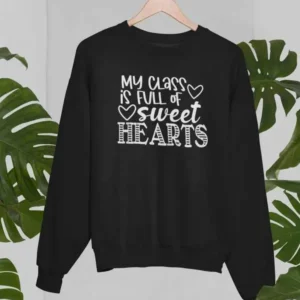 My Class Is Full Of Sweet Hearts Sweat Shirt